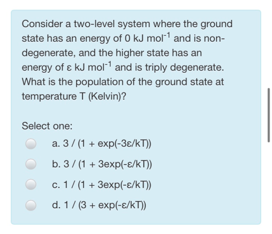 Consider a two-level system where the ground state has an energy of O kJ mol-and is non- degenerate, and the higher state has