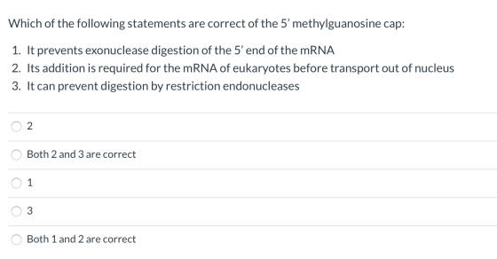 Which of the following statements are correct of the 5methylguanosine cap: 1. It prevents exonuclease digestion of the 5’end
