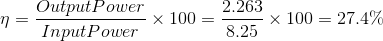\eta=\frac{Output Power}{Input Power}\times 100=\frac{2.263}{8.25}\times 100=27.4\%