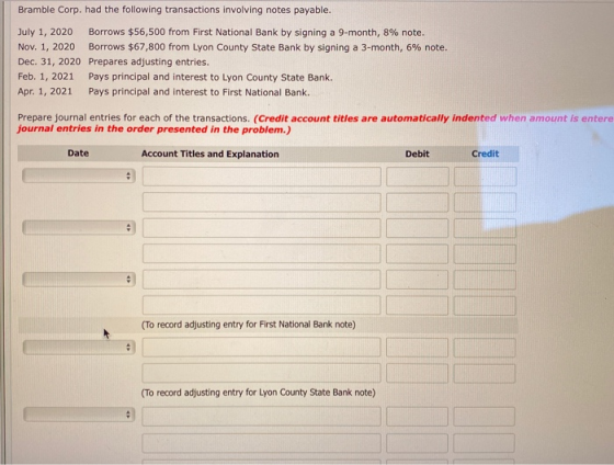 Bramble Corp. had the following transactions involving notes payable. July 1, 2020 Borrows $56,500 from First National Bank b