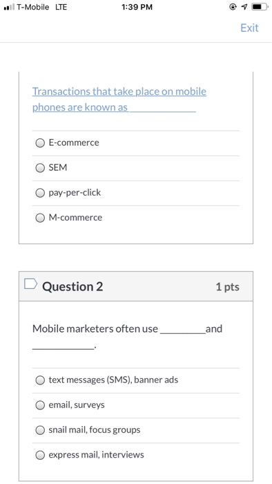 . T-Mobile LTE 1:39 PM Exit Transactions that take place on mobile phones are known as E-commerce SEM pay-per-click M-commerc