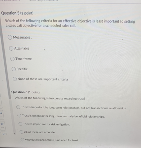 Question 5 (1 point) Which of the following criteria for an effective objective is least important to setting a sales call ob