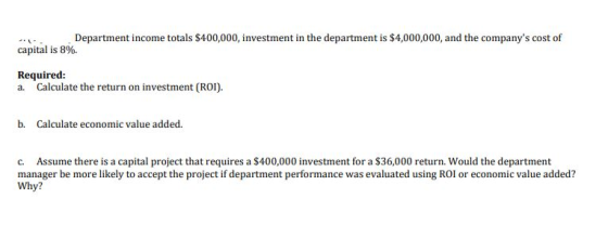 Department income totals $400,000, investment in the department is $4,000,000, and the companys cost of capital is 8%. Requi