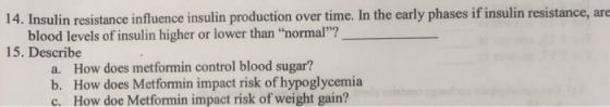 14. Insulin resistance influence insulin production over time. In the early phases if insulin resistance, are blood levels of