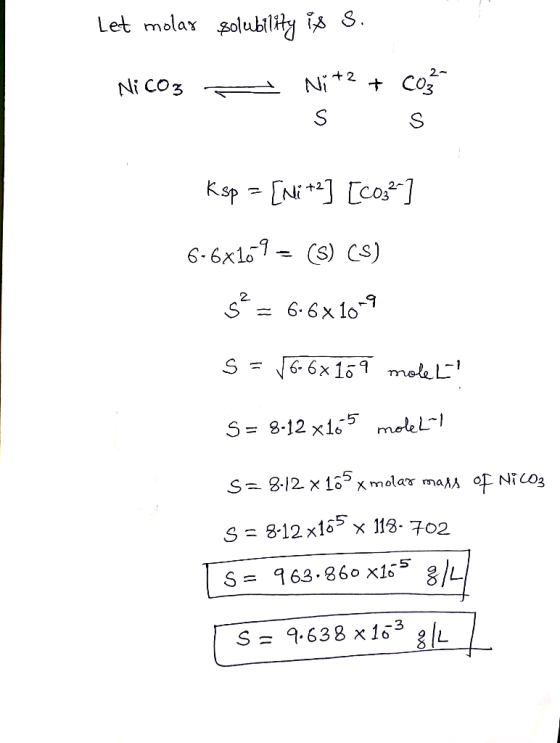 Let molax solubility is S. Ni coz - Ni+2+ Co S s Ksp = [Ni +2] [C032] 6-6x109 – (S) (S) s² = 6-6x1019 S = V6-6x169 molel! S =