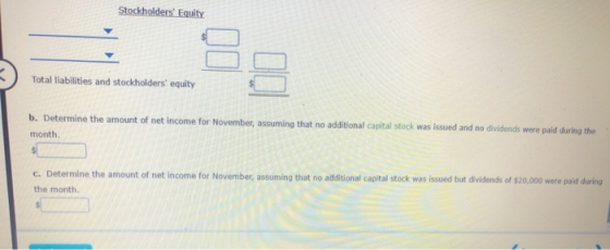 Stockholders Equity 89 Total liabilities and stockholders equity b. Determine the amount of net income for November, assumi