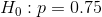 H_0:p=0.75