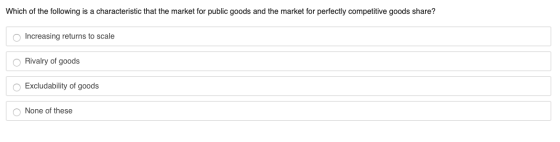 Which of the following is a characteristic that the market for public goods and the market for perfectly competitive goods sh