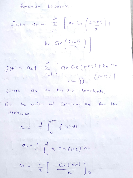 function becomas ft? M 8 grunt ao t 2 n=1 (on con sin (en bn Sin f(t)= aot E nal है an 6s (rent) + bn Sin (rent) ] O where do
