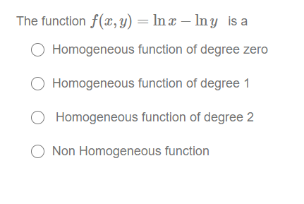 The function f(x, y) = In 3 – Iny is a Homogeneous function of degree zero Homogeneous function of degree 1 Homogeneous funct