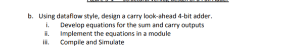 b. Using dataflow style, design a carry look-ahead 4-bit adder. i. Develop equations for the sum and carry outputs ii. Implement the equations in a module iii. Compile and Simulate