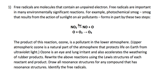 1) Free radicals are molecules that contain an unpaired electron. Free radicals are important in many environmentally signifi