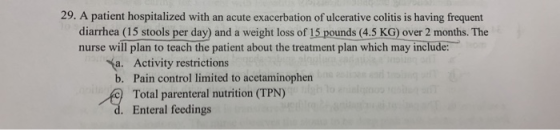 29. A patient hospitalized with an acute exacerbation of ulcerative colitis is having frequent diarrhea (15 stools per day) a