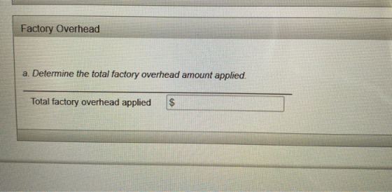 Factory Overhead a. Determine the total factory overhead amount applied. Total factory overhead applied $