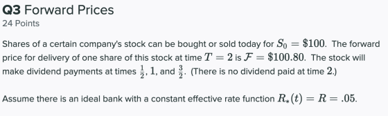 Q3 Forward Prices 24 Points Shares of a certain companys stock can be bought or sold today for So = $100. The forward price