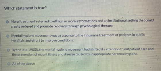 Which statement is true? Moral treatment referred to ethical or moral reformations and an institutional setting that could cr