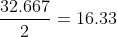 \frac{32.667}{2}=16.33