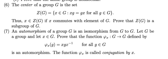 (6) The center of a group G is the set ZG) = {x EG: zg = gx for all g € G}. Thus, x E Z(G) if x commutes with element of G. P