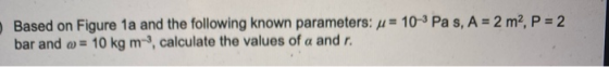 Based on Figure 1a and the following known parameters: y = 10- Pas, A = 2 m2, P = 2 bar and 6 = 10 kg m-, calculate the value