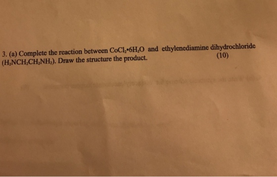 3. (a) Complete the reaction between CoCl, 6H,O and ethylenediamine dihydrochloride (H,NCH,CH,NH). Draw the structure the product. (10)