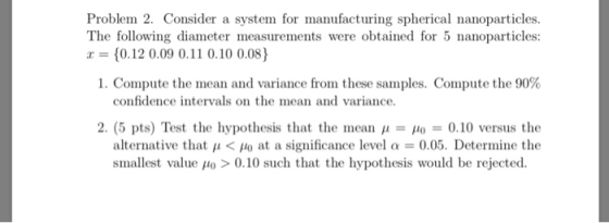 Problem 2. Consider a system for manufacturing spherical nanoparticles. The following diameter measurements were obtained for