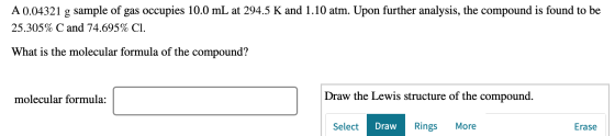 A 0.04321 g sample of gas occupies 10.0 mL at 294.5 K and 1.10 atm. Upon further analysis, the compound is found to be 25.305