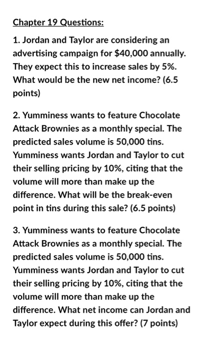 Chapter 19 Questions: 1. Jordan and Taylor are considering an advertising campaign for $40,000 annually. They expect this to
