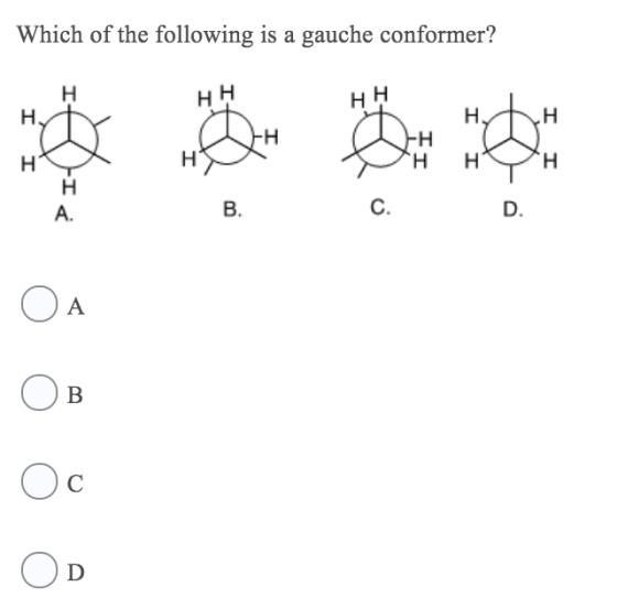 Which of the following is a gauche conformer? Н. н Н Hн H Н. Н FH -Н Н H H Н Н Н А. В. с. D. ОА Ов Ос OD