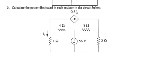 3. Calculate the power dissipated in each resistor in the circuit below. 0.5i, 822 Žin 56 V {212