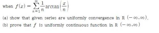 when f (x) = - n=in (a) show that given series are uniformly convergence in R (-00,00), (b) prove that f is uniformly continu