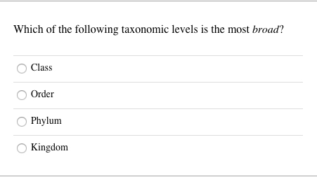 Which of the following taxonomic levels is the most broad? Class Order Phylum Kingdom