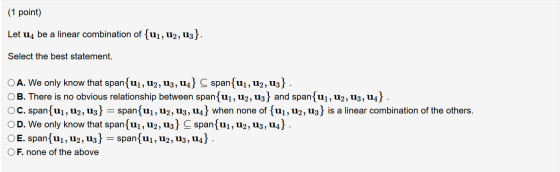 (1 point) Let u4 be a linear combination of {u1, U2, U3}. Select the best statement. O A. We only know that span{u1, U2, U3,
