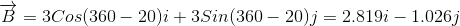 \overrightarrow{B}=3Cos(360-20) i +3Sin(360-20) j=2.819 i -1.026 j