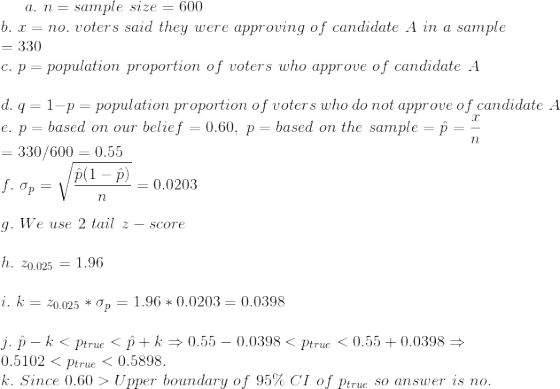 a. n = sample size = 600 b. r = no. voters said they were approving of candidate A in a sample = 330 c. p= population proport