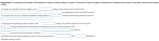 Requirement 3. Is operating income higher under absorption costing or variable costing in October? In November? Explain the p