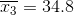\overline{x_{3}} = 34.8