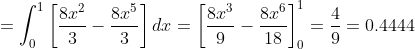 =\int_{0}^{1}\left [\frac{8x^{2}}{3}-\frac{8x^{5}}{3} \right ]dx=\left [\frac{8x^{3}}{9}-\frac{8x^{6}}{18} \right ]_{0}^{1}=\frac{4}{9}=0.4444