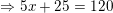 \small \Rightarrow 5x+25=120