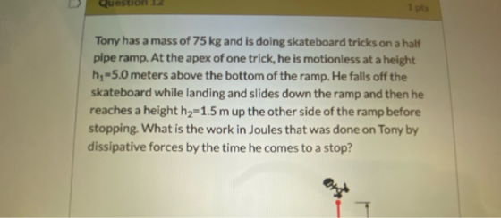 Question Tony has a mass of 75 kg and is doing skateboard tricks on a half pipe ramp. At the apex of one trick, he is motionl