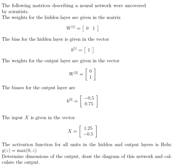 The following matrices describing a neural network were uncovered by scientists. The weights for the hidden layer are given i