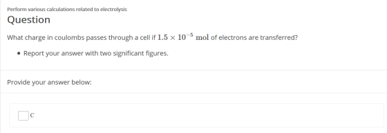 Perform various calculations related to electrolysis Question mol of electrons are transferred? What charge in coulombs passe