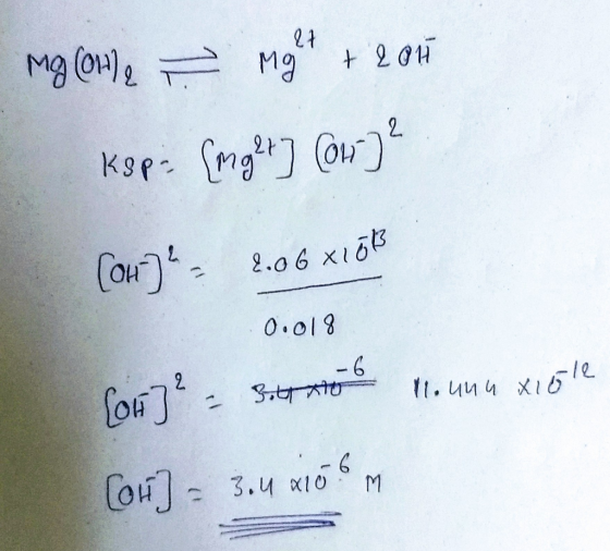 Mg (Ohhe X Might + 2014 ksp= (mglt] @wr)? (OH)² = 2.06x168 0.018 1007² - Bottro 11. unu xiole (Off] = 3.4 x10 6 m 3.4 x10 M