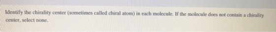 Identify the chirality center (sometimes called chiral atom) in each molecule. If the molecule does not contain a chirality c