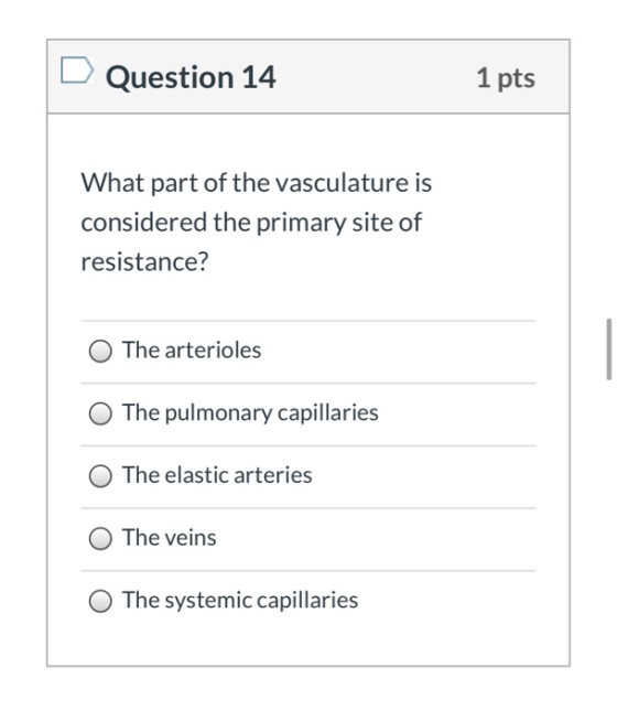 Question 14 1 pts What part of the vasculature is considered the primary site of resistance? The arterioles The pulmonary cap