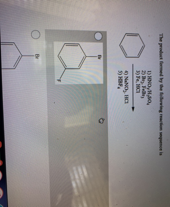The product formed by the following reaction sequence is 1) HNO3/H,SO 2) Br2. FeBrz 3) Fe, HC1 4) NaNO2, HCI 5) HBF4 Br F Br