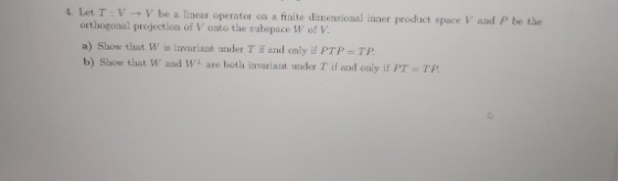 4. Let TV - V be a linear operator on a finite dimensional inner product space V and P be the orthogonal projection of V onto