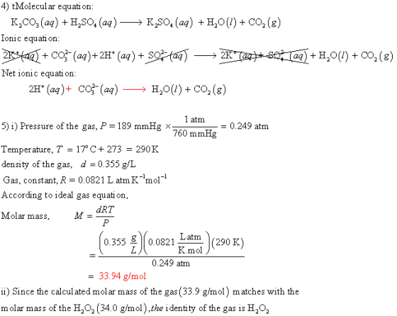 4) tMolecular equation: K,C03(aq) + H,(aq) —— K,504 (aq) + H20(1) + CO2(g) Ionic equation: 26*40) + Co;+ (aq)+2H* (aq) + $07