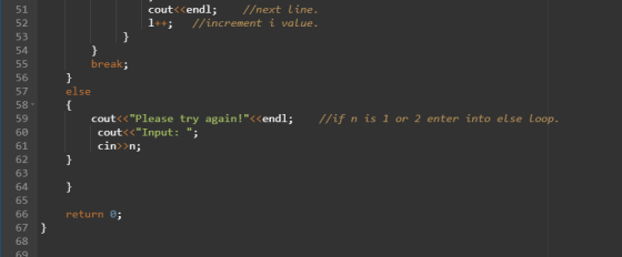 cout<<endl; //next line. 1++; //increment i value. } } break; } 51 52 53 54 55 56 57 58 59 60 61 62 63 64 65 66 67 } 68 else