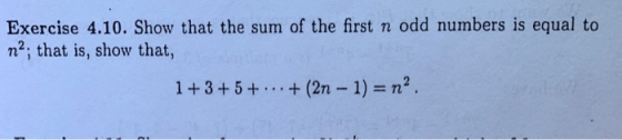 Exercise 4.10. Show that the sum of the first n odd numbers is equal to n2; that is, show that, 1+3+5+.. (2n- 1)n2