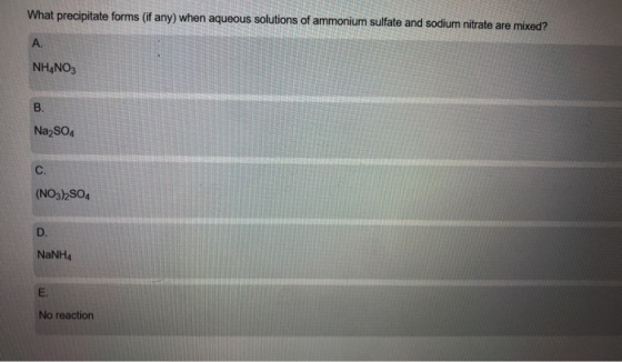 What precipitate forms (if any) when aqueous solutions of ammonium sulfate and sodium nitrate are mixed? NH4NO3 Na2SO4 (NO3)2